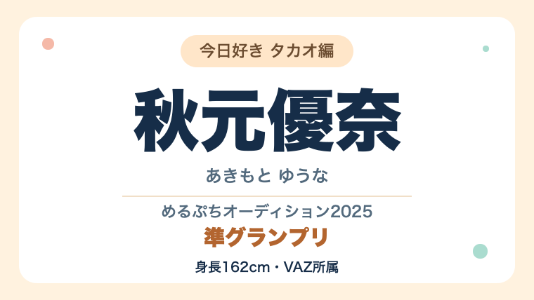 秋元優奈（あきもと ゆうな）のプロフィール記事。今日好きタカオ編、めるぷちオーディション2025準グランプリ、身長162cmとVAZ所属を紹介する文字中心のサムネイル