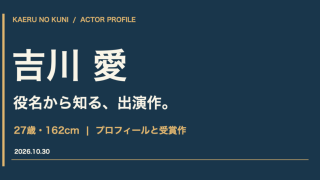 吉川愛「役名から知る、出演作。」27歳・162cmのプロフィールと受賞作を紹介する文字主体のオリジナル画像。人物写真・公式ポスターは使用していません。